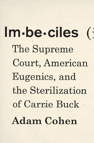 Imbeciles: The Supreme Court, American Eugenics, and the Sterilization of Carrie Buck,Used