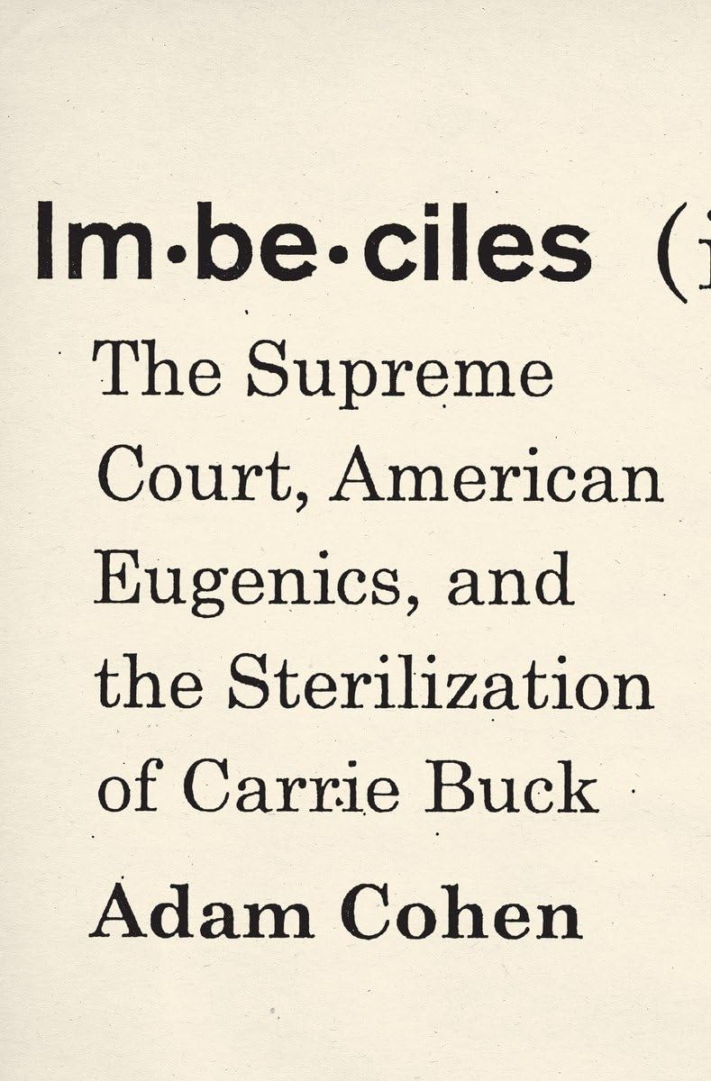Imbeciles: The Supreme Court, American Eugenics, and the Sterilization of Carrie Buck,Used