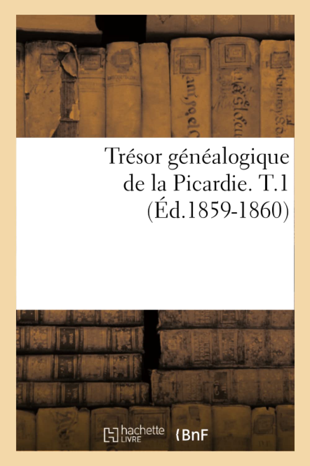 Trsor Gnalogique De La Picardie. T.1 (D.18591860) (Histoire) (French Edition),New