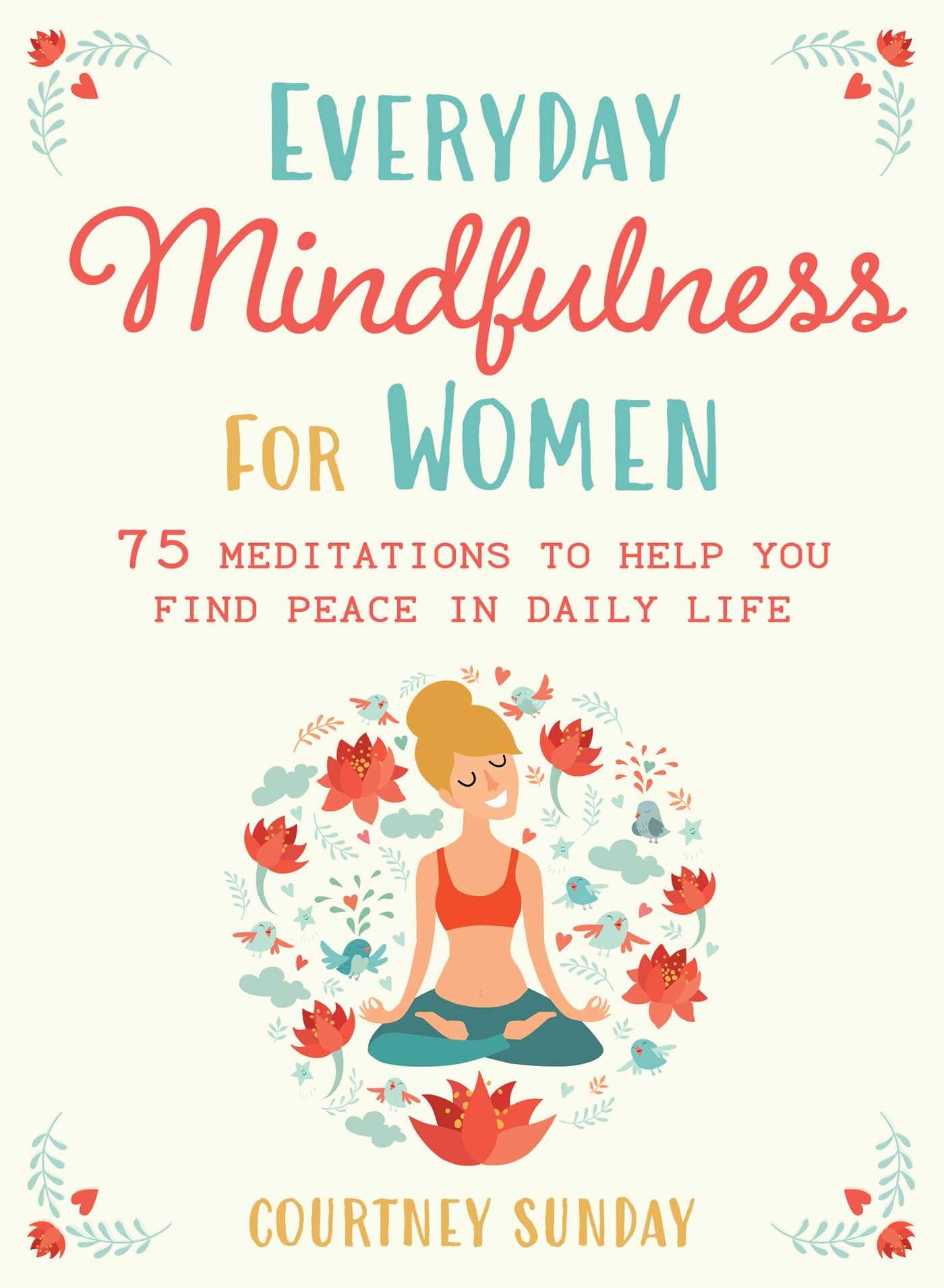 Everyday Mindfulness For Women: 75 Meditations To Help You Find Peace In Daily Life