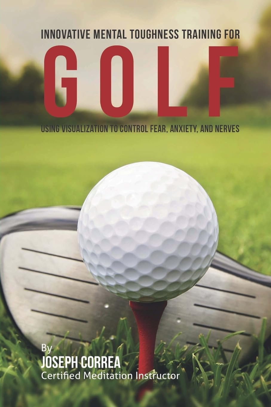 Innovative Mental Toughness Training for Golf: Using Visualization to Control Fear, Anxiety, and Nerves,Used