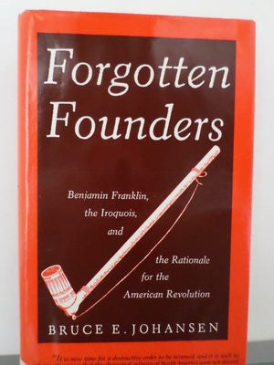 Forgotten Founders: Benjamin Franklin, the Iroquois, and the Rationale for the American Revolution,Used