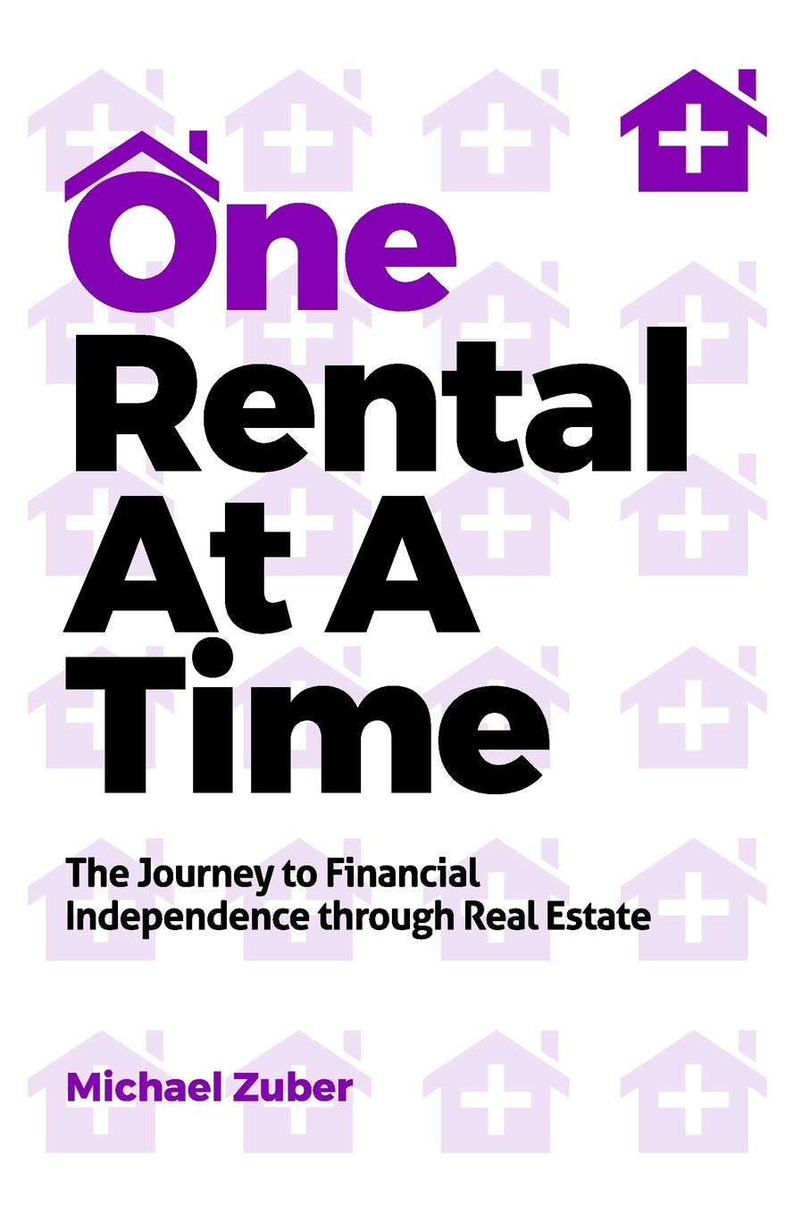 One Rental At A Time: The Journey to Financial Independence through Real Estate,New