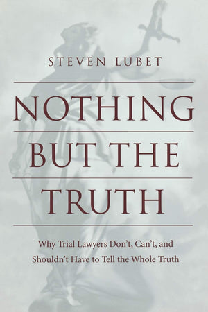 Nothing but the Truth: Why Trial Lawyers Don't, Can't, and Shouldn't Have to Tell the Whole Truth (Critical America, 68),Used