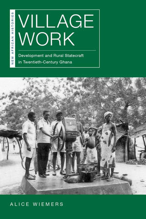 Village Work: Development And Rural Statecraft In Twentiethcentury Ghana (New African Histories),Used