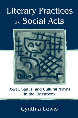 Literary Practices As Social Acts: Power, Status, and Cultural Norms in the Classroom,Used