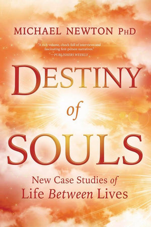 Destiny of Souls: New Case Studies of Life Between Lives (Michael Newton's Journey of Souls, 2),New