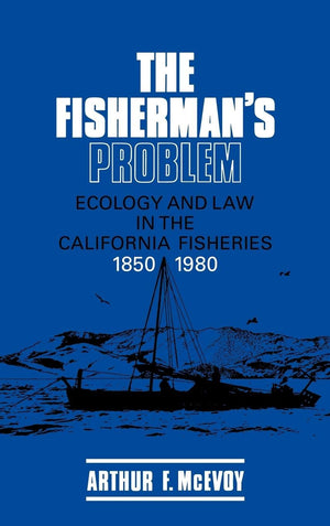 The Fisherman's Problem: Ecology and Law in the California Fisheries, 18501980 (Studies in Environment and History),Used