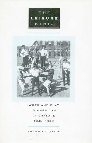 The Leisure Ethic: Work and Play in American Literature, 18401940,Used