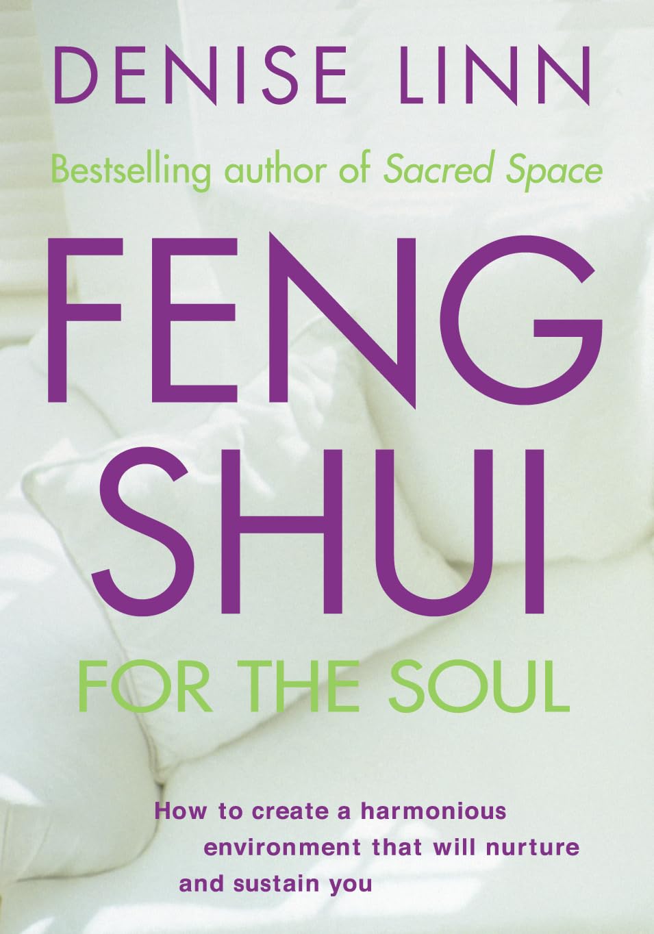 Feng Shui for the Soul: How to Create a Harmonious Environment That Will Nurture and Sustain You,New