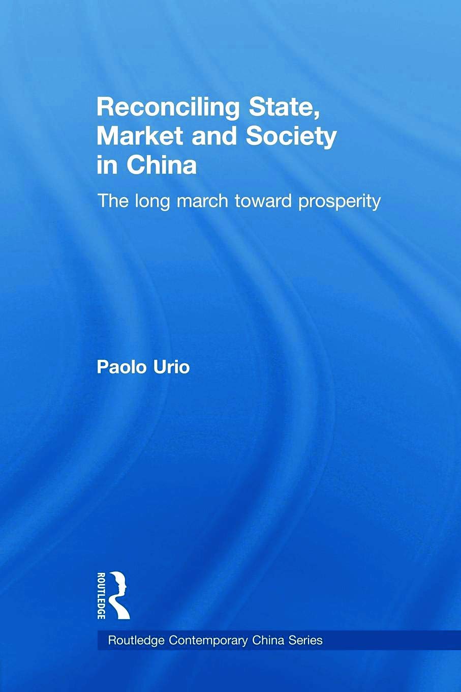Reconciling State, Market And Society In China: The Long March Toward Prosperity (Routledge Contemporary China Series),New