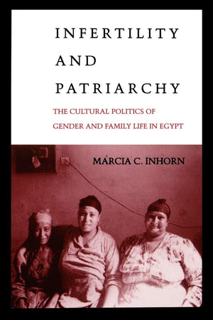 Infertility And Patriarchy: The Cultural Politics Of Gender And Family Life In Egypt,Used