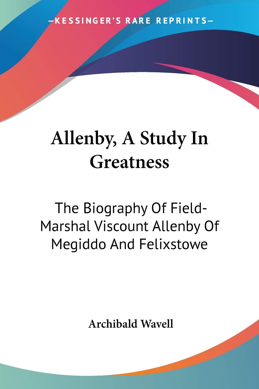 Allenby, A Study In Greatness: The Biography Of Fieldmarshal Viscount Allenby Of Megiddo And Felixstowe,Used