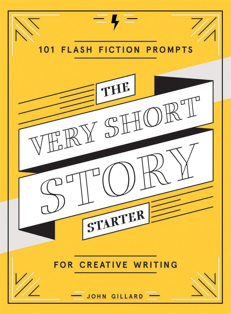 The Very Short Story Starter: 101 Flash Fiction Prompts For Creative Writing