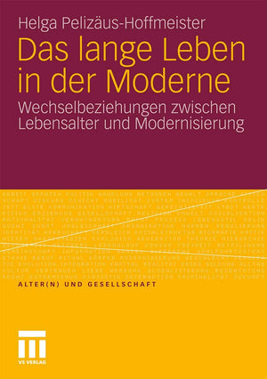 Das lange Leben in der Moderne: Wechselbeziehungen zwischen Lebensalter und Modernisierung (Alter(n) und Gesellschaft, 21) (Germ,Used