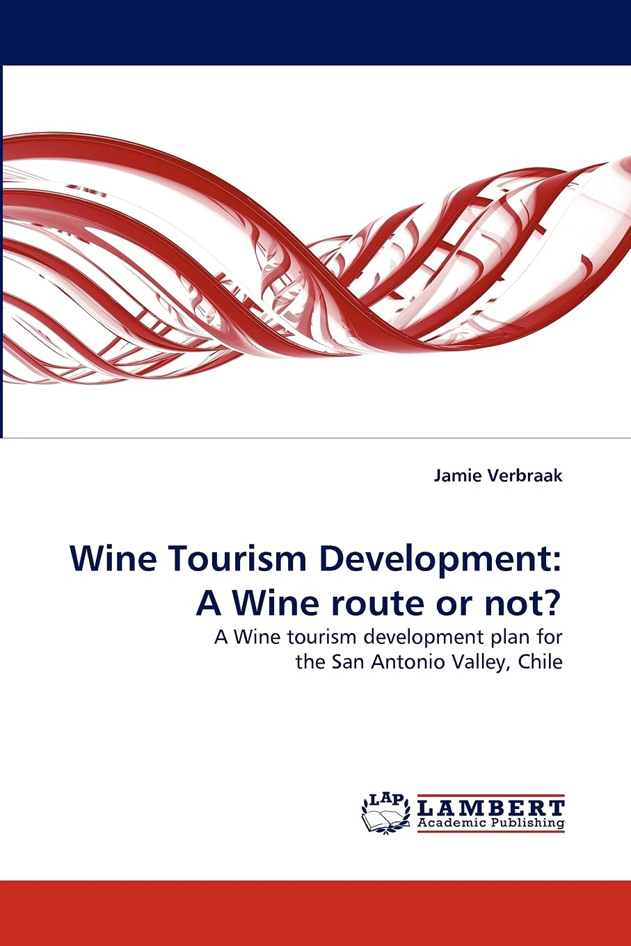 Wine Tourism Development: A Wine route or not?: A Wine tourism development plan for the San Antonio Valley, Chile,Used