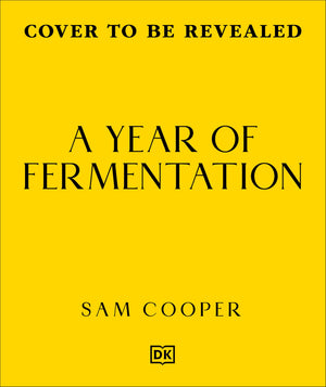 A Year Of Fermentation: A Seasonal Guide To The Art & Science Of Fermentation