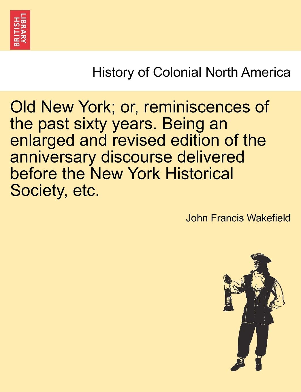 Old New York; Or, Reminiscences of the Past Sixty Years. Being an Enlarged and Revised Edition of the Anniversary Discourse Deli,Used