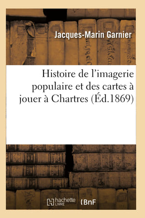 Histoire De L'Imagerie Populaire Et Des Cartes  Jouer  Chartres (D.1869) (Arts) (French Edition),New