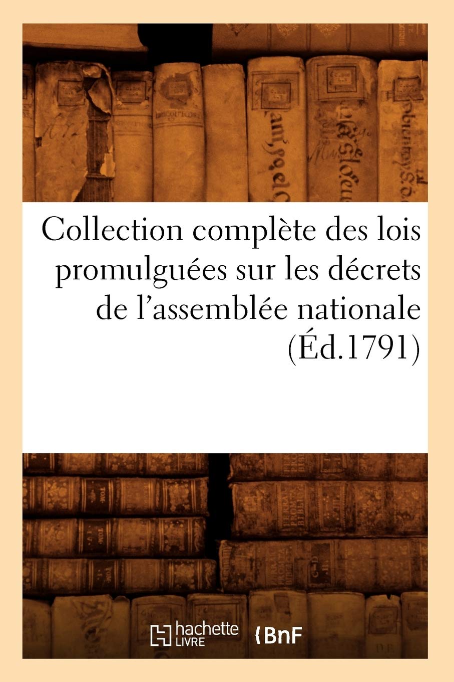 Collection Complte Des Lois Promulgues Sur Les Dcrets de l'Assemble Nationale (d.1791) (Sciences Sociales) (French Editi,Used