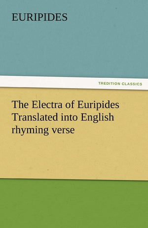The Electra of Euripides Translated Into English Rhyming Verse,Used