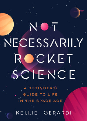 Not Necessarily Rocket Science: A Beginner's Guide to Life in the Space Age (Women in Science Gifts, NASA Gifts, Aerospace Indus,Used