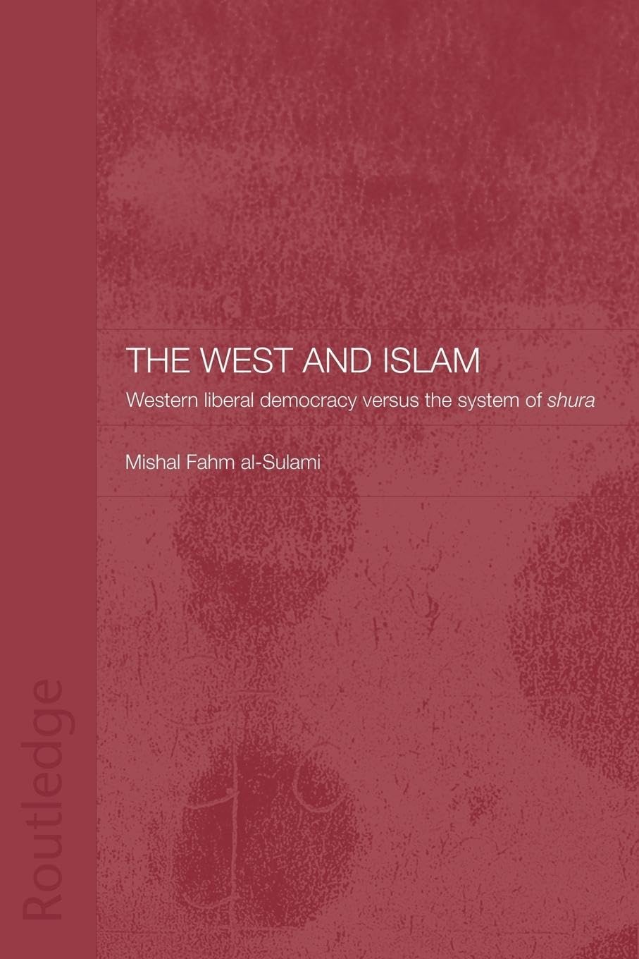 The West And Islam: Western Liberal Democracy Versus The System Of Shura (Routledge Islamic Studies Series),Used