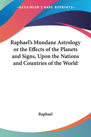 Raphael's Mundane Astrology or the Effects of the Planets and Signs, Upon the Nations and Countries of the World,Used