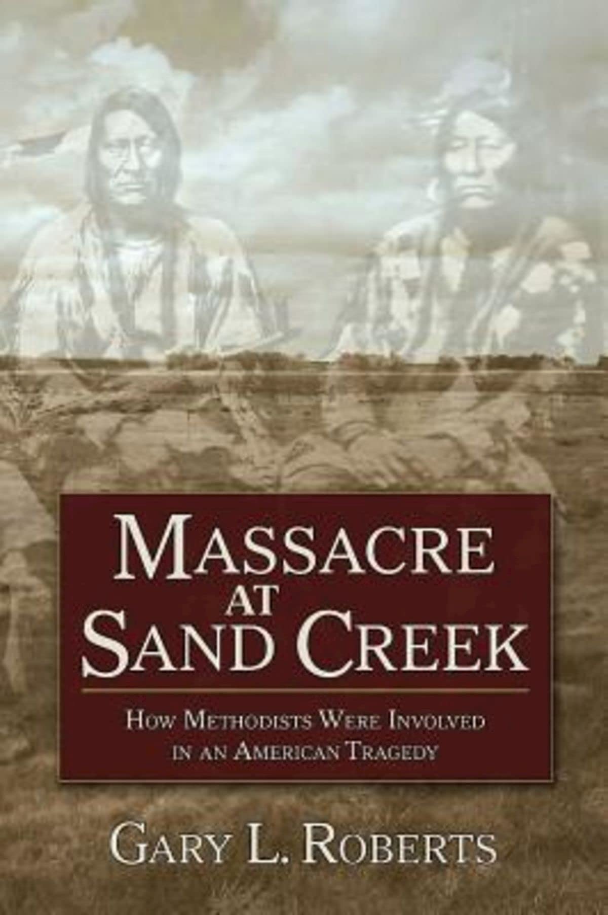 Massacre at Sand Creek: How Methodists Were Involved in an American Tragedy,Used