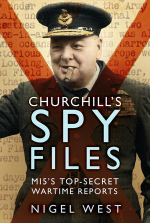 Churchill's Spy Files: MI5's TopSecret Wartime Reports,New