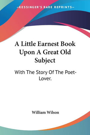 A Little Earnest Book Upon A Great Old Subject: With The Story Of The Poetlover.,New