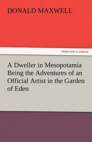 A Dweller in Mesopotamia Being the Adventures of an Official Artist in the Garden of Eden,Used