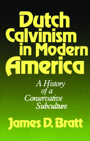 Dutch Calvinism In Modern America: A History Of A Conservative Subculture,New