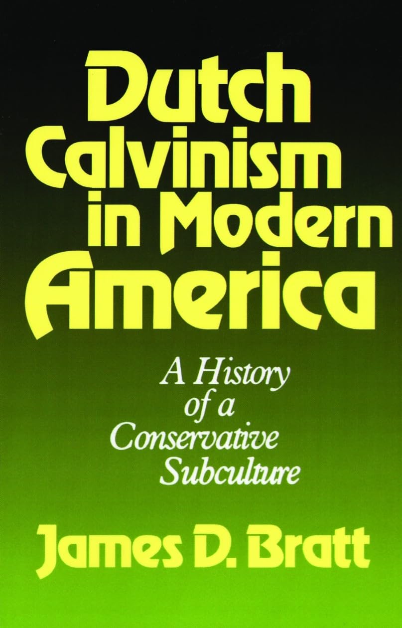 Dutch Calvinism In Modern America: A History Of A Conservative Subculture,New