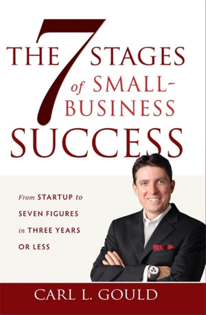 The 7 Stages Of Smallbusiness Success: From Startup To Seven Figures In Three Years Or Less