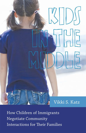 Kids In The Middle: How Children Of Immigrants Negotiate Community Interactions For Their Families (Rutgers Series In Childhood ,Used