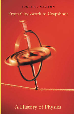 From Clockwork To Crapshoot: A History Of Physics,New