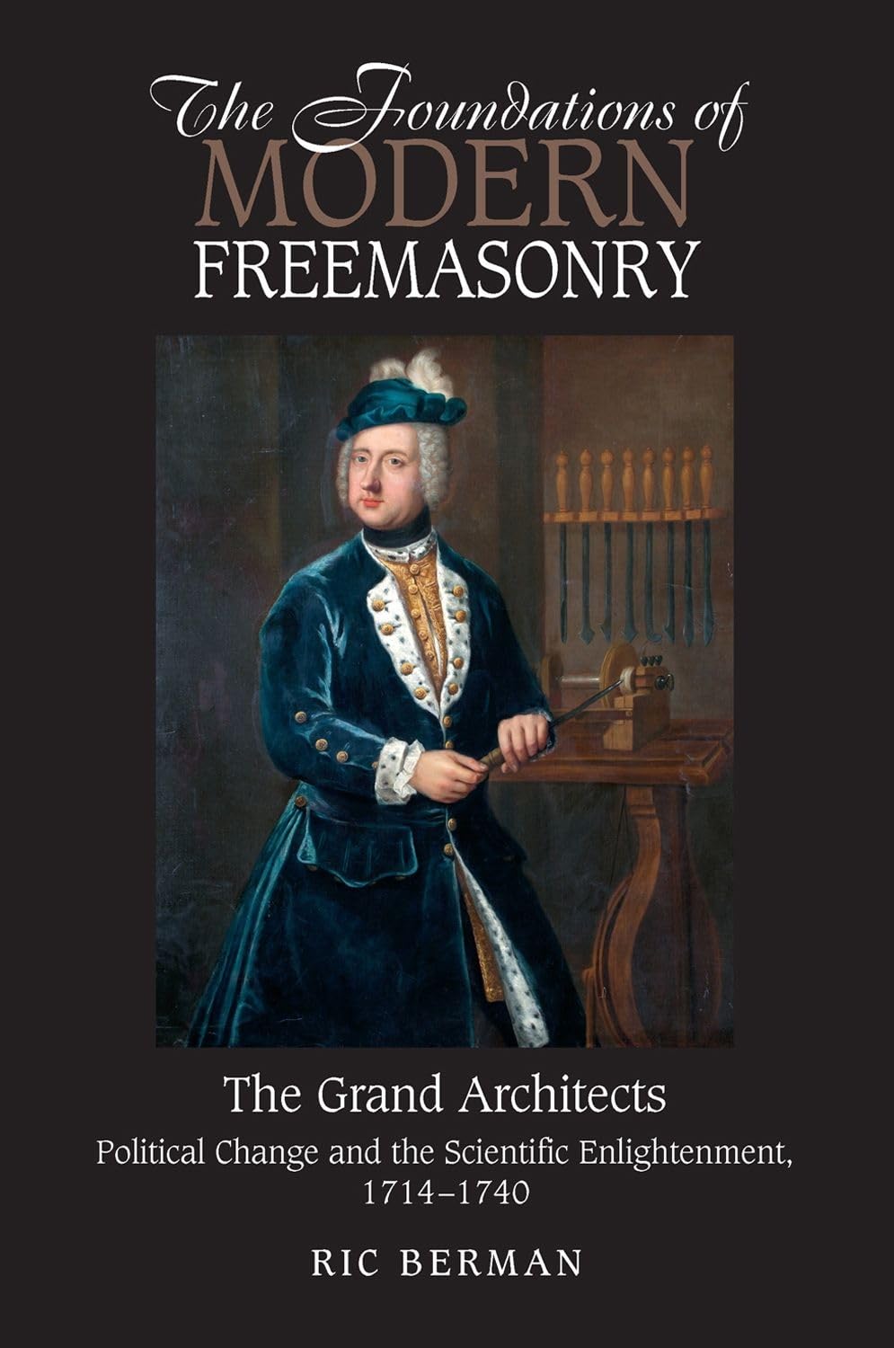 The Foundations Of Modern Freemasonry: The Grand Architects: Political Change And The Scientific Enlightenment, 17141740