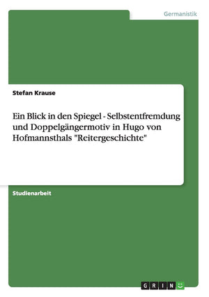 Ein Blick in den Spiegel  Selbstentfremdung und Doppelgngermotiv in Hugo von Hofmannsthals 