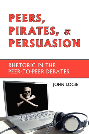 Peers, Pirates, and Persuasion: Rhetoric in the PeerToPeer Debates,Used