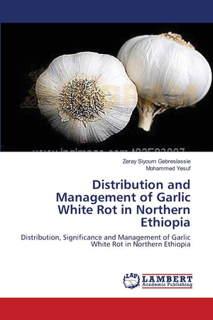 Distribution and Management of Garlic White Rot in Northern Ethiopia: Distribution, Significance and Management of Garlic White ,Used