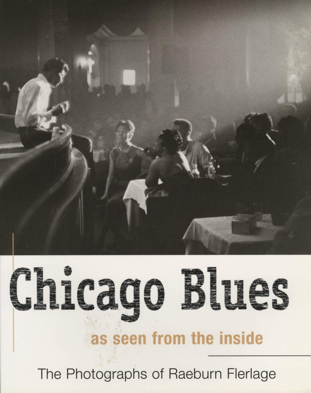 Chicago Blues As Seen From The Inside  The Photographs Of Raeburn Flerlage,Used