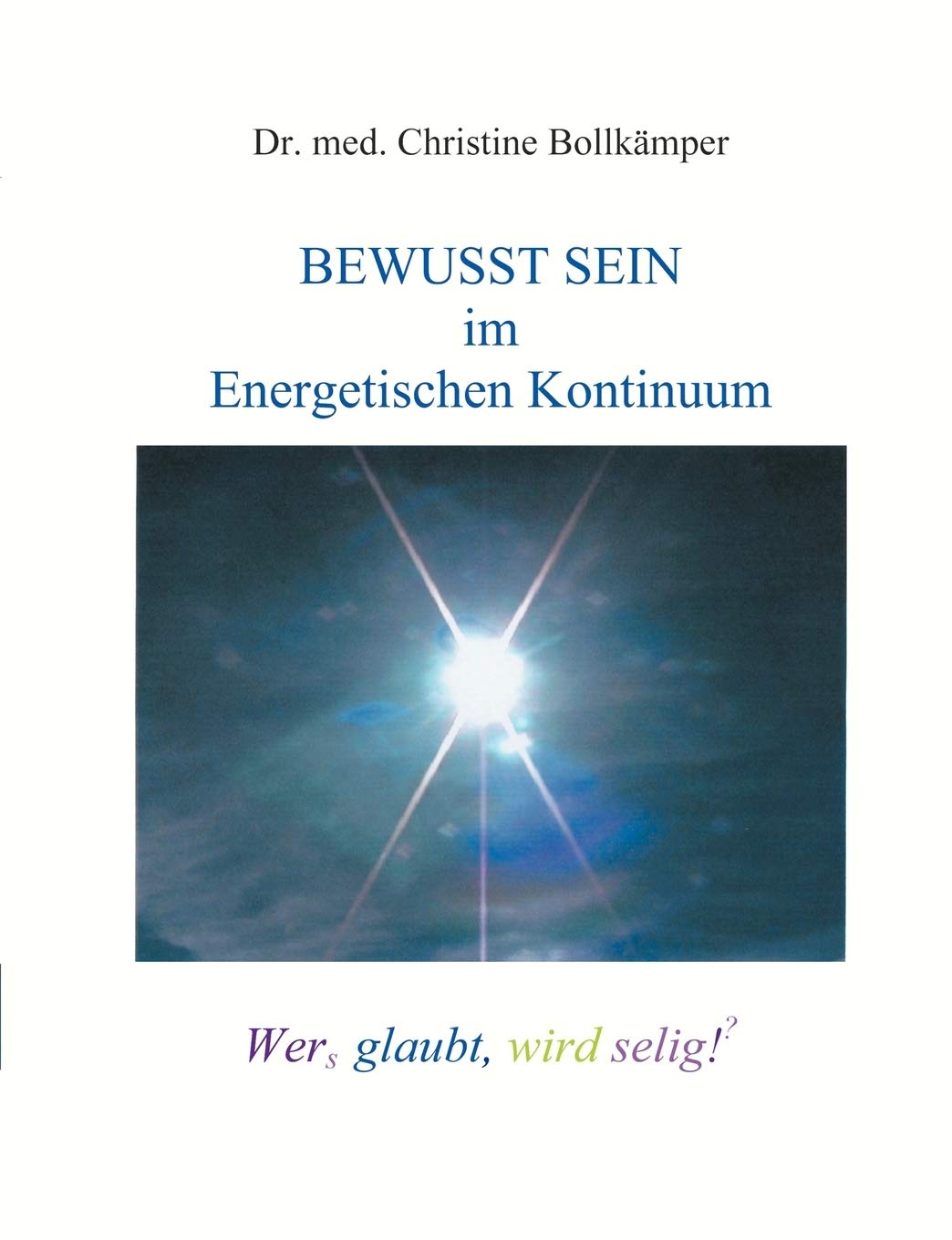 Bewusst Sein im Energetischen Kontinuum: Wers glaubt, wird selig! (?) (German Edition),Used
