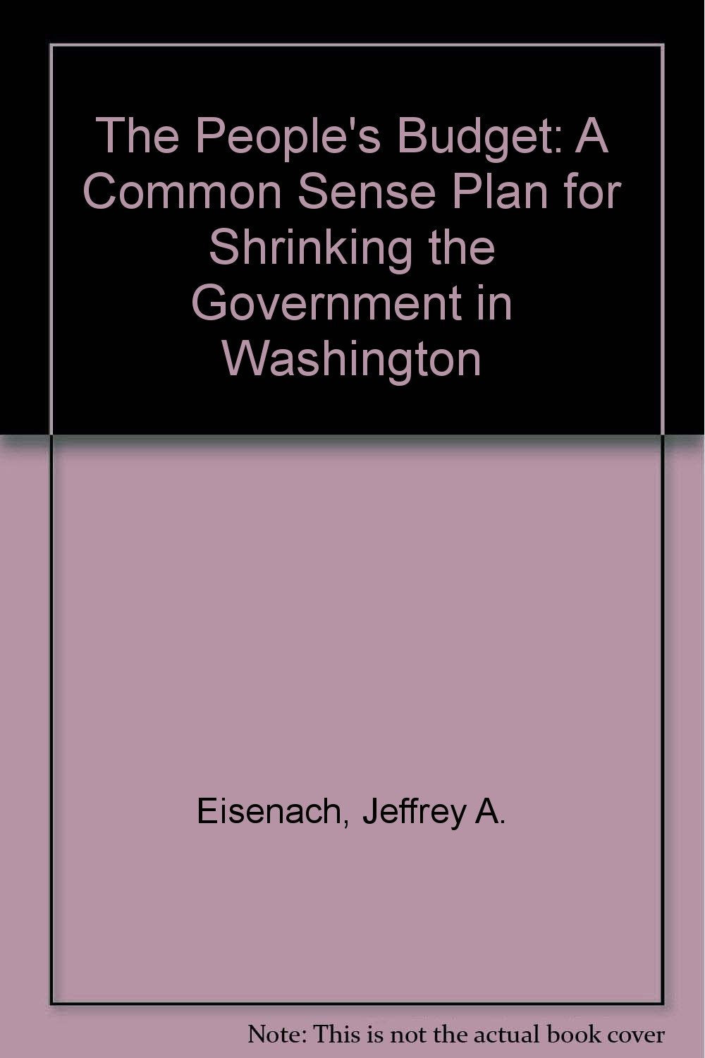 The Peoples Budget: A Common Sense Plan for Shrinking the Government in Washington