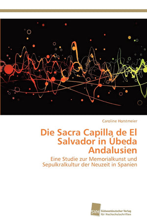 Die Sacra Capilla de El Salvador in beda Andalusien: Eine Studie zur Memorialkunst und Sepulkralkultur der Neuzeit in Spanien ,Used