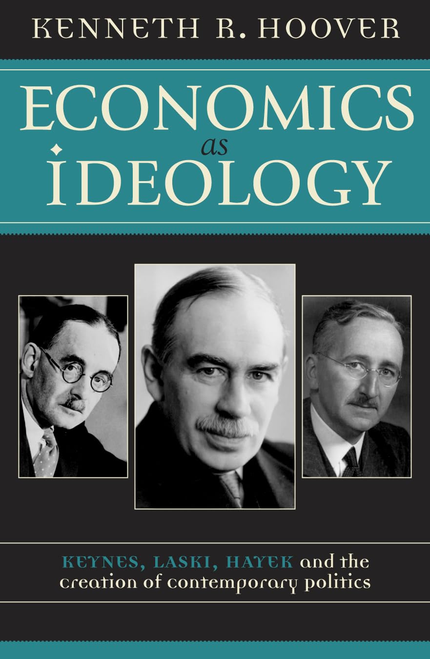 Economics as Ideology: Keynes, Laski, Hayek, and the Creation of Contemporary Politics,New