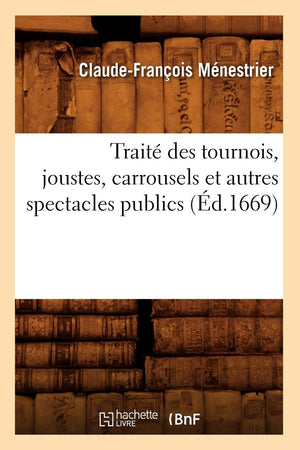 Trait Des Tournois, Joustes, Carrousels Et Autres Spectacles Publics (D.1669) (Arts) (French Edition),New