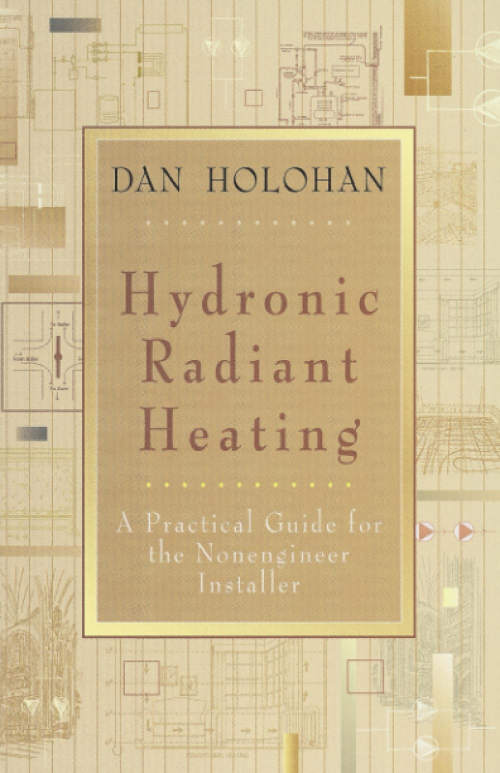 Dan Holohan Hydronic Radiant Heating Guide for Nonengineers - Practical Installation Tips