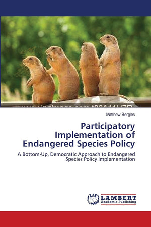 Participatory Implementation of Endangered Species Policy: A BottomUp, Democratic Approach to Endangered Species Policy Impleme,Used