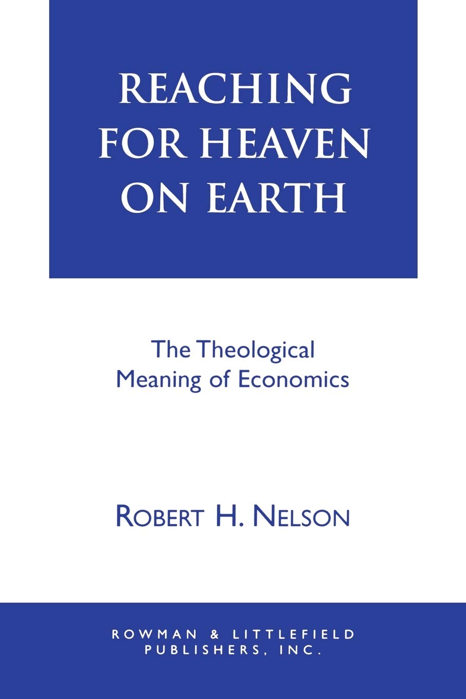 Reaching for Heaven on Earth: The Theological Meaning of Economics,New
